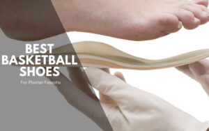 Home GCBCBasketball Blog Basketball Shoes for Plantar Fasciists