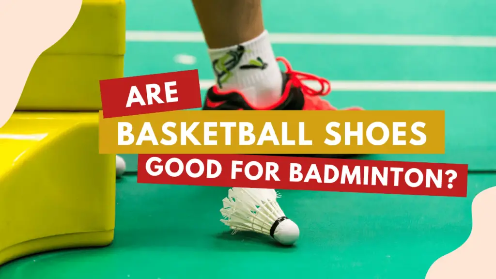 are-basketball-shoes-good-for-badminton-gcbcbasketball-blog