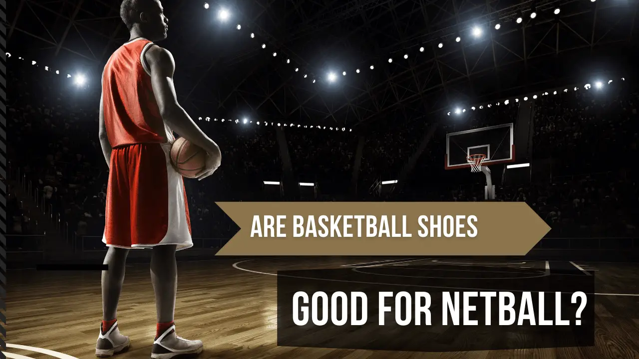 Are Basketball Shoes Good For Netball?