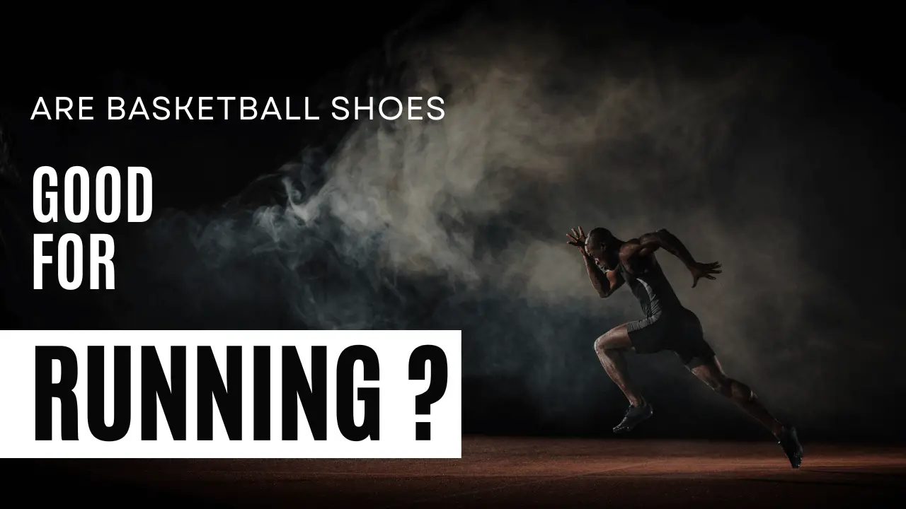 Are Basketball Shoes Good For Running?