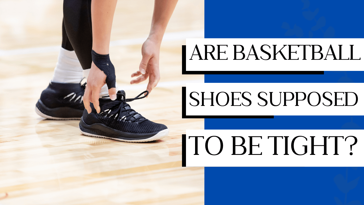 Are Basketball Shoes Supposed To Be Tight?
