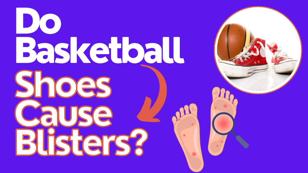 Do Basketball Shoes Cause Blisters?