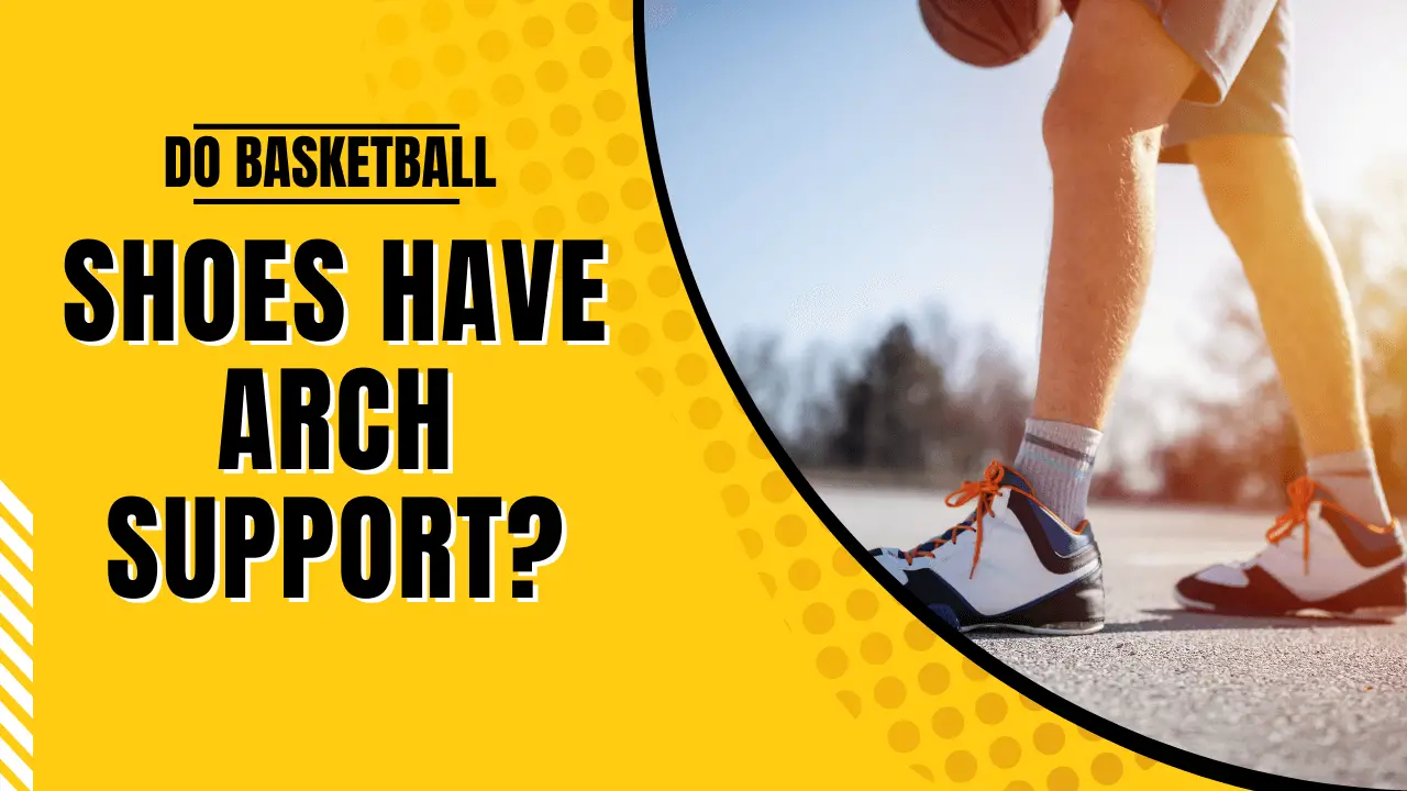 Basketball Shoes Have Arch Support