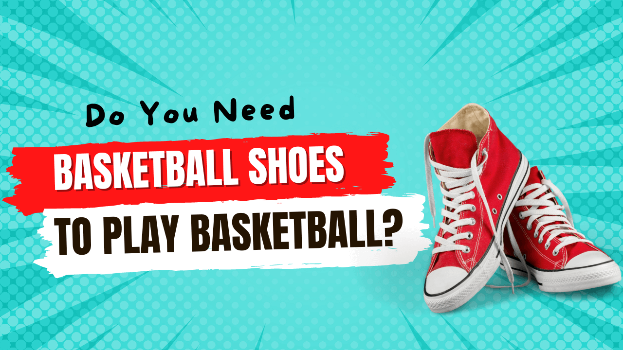 Do You Need Basketball Shoes To Play Basketball?