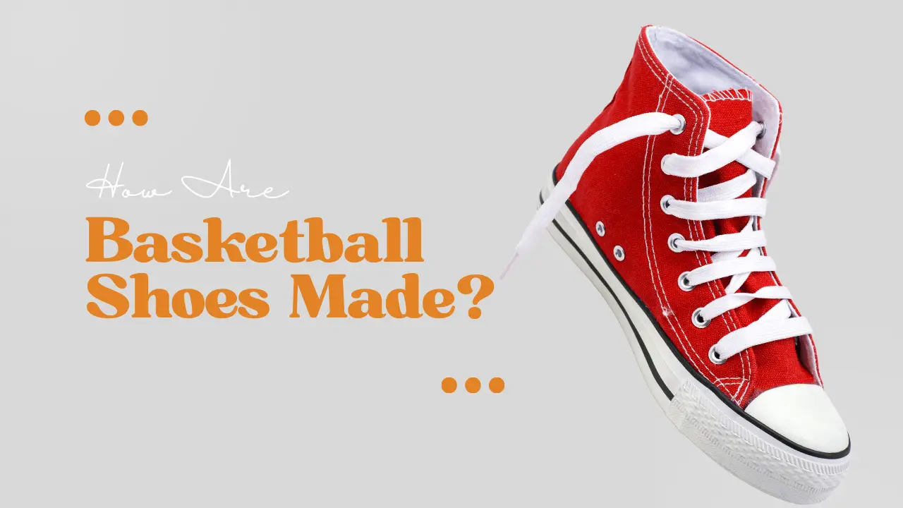 How Are Basketball Shoes Made?