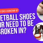 I Know If Basketball Shoes Fit Or Need To Be Broken In