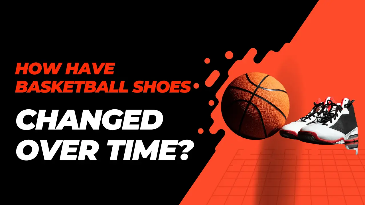 Basketball Shoes Changed Over Time