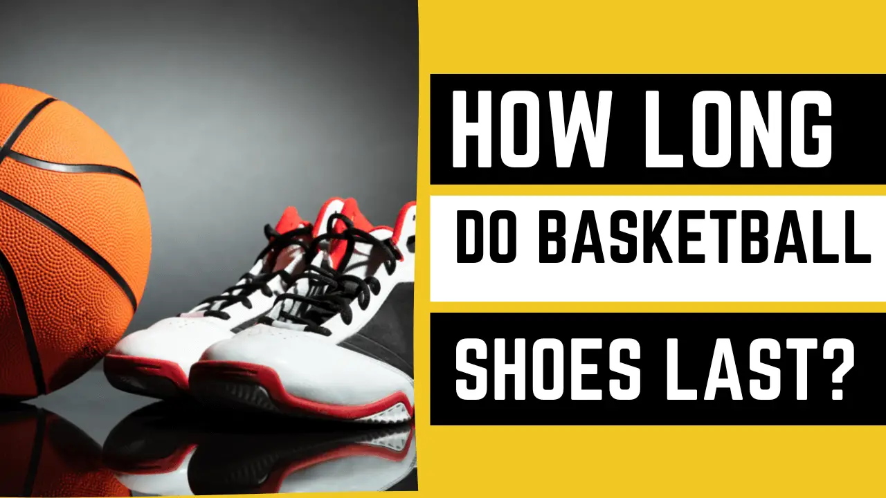 How Long Do Basketball Shoes Last?   