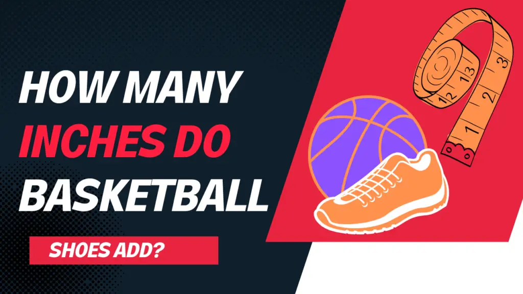 How Many Inches Do Basketball Shoes Add? - GCBCBasketball Blog