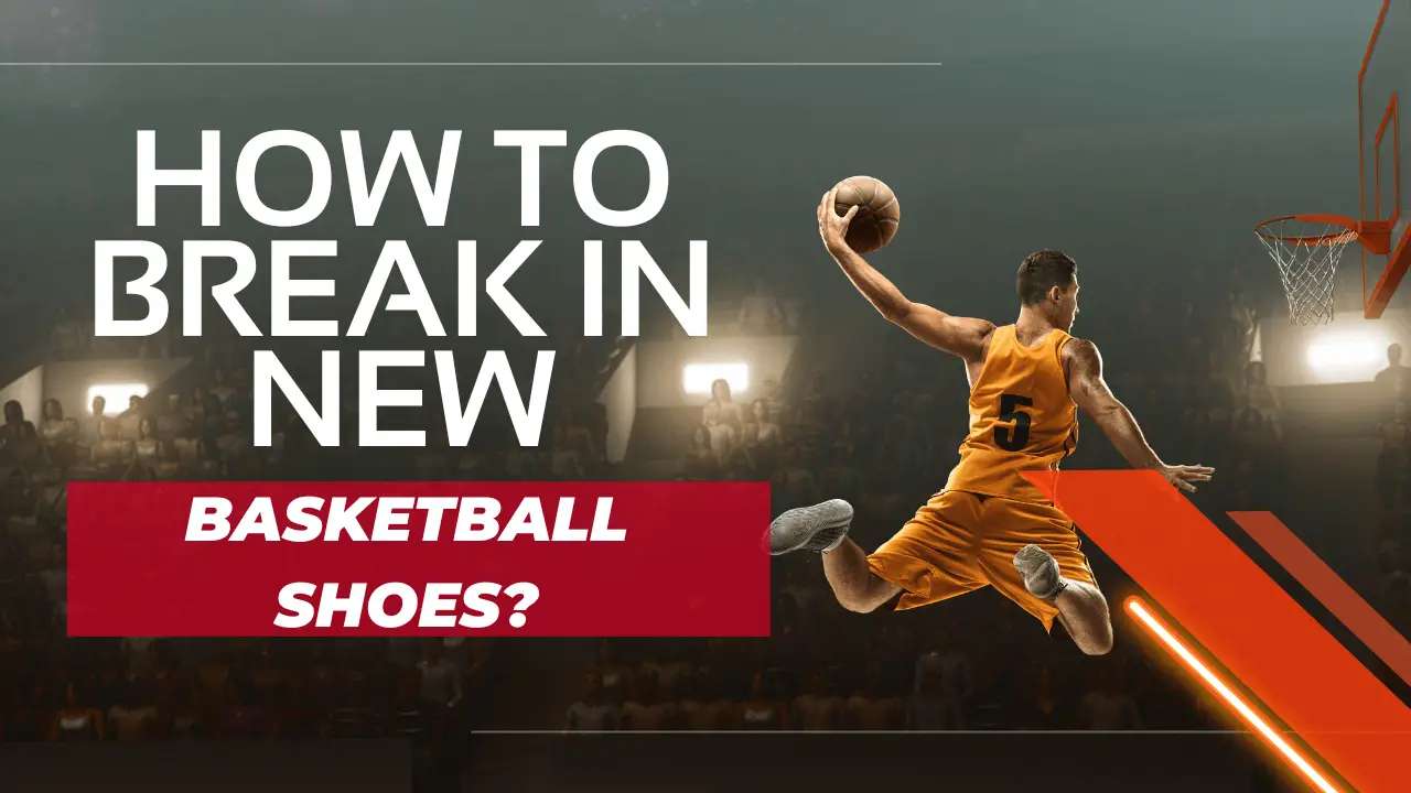 How To Break In New Basketball Shoes? 