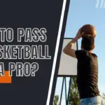 How to Pass a Basketball Like A Pro