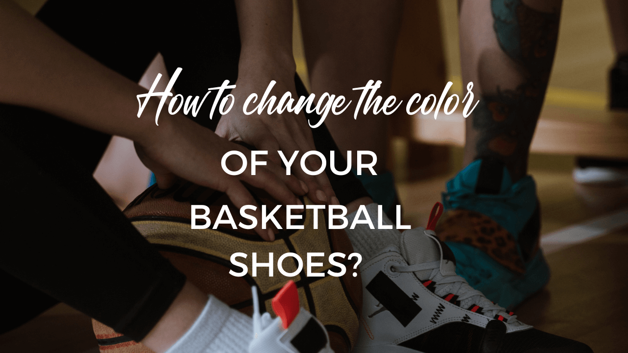 How To Change The Color Of Your Basketball Shoes?