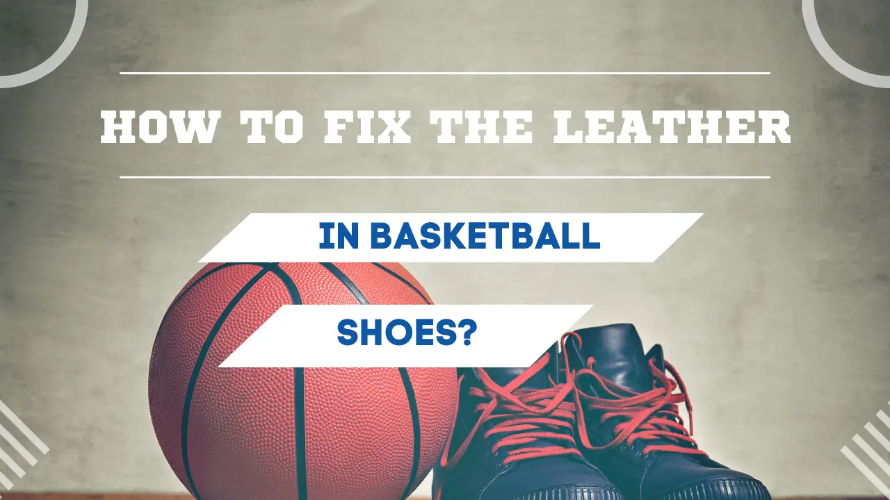 fix the leather in basketball shoes