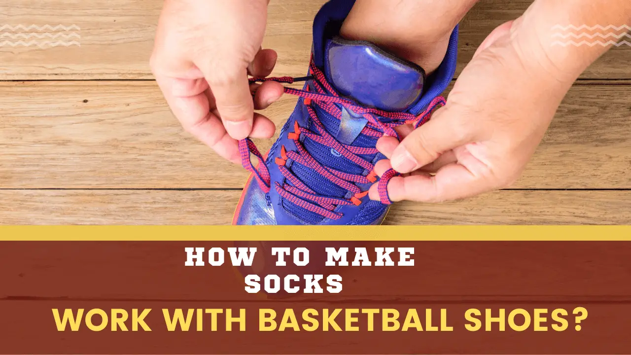 How To Make Socks Work With Basketball Shoes?