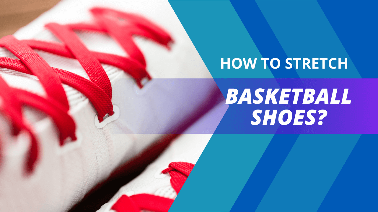 How To Stretch Basketball Shoes?