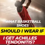 basketball shoes should I wear if I get Achilles tendonitis