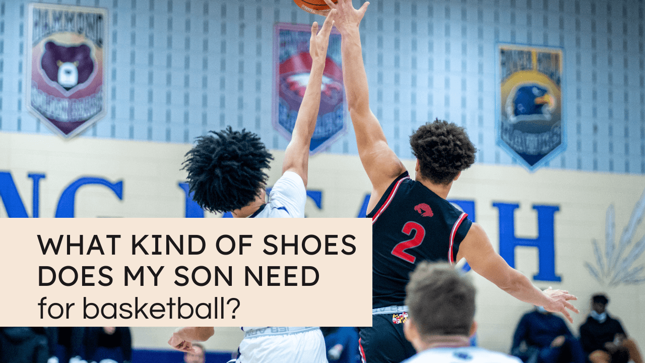 What kind of shoes does my son need for basketball