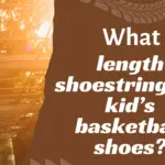 What Length Shoestring For Kid’s Basketball Shoes?