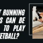 What running shoes can be used to play Basketball