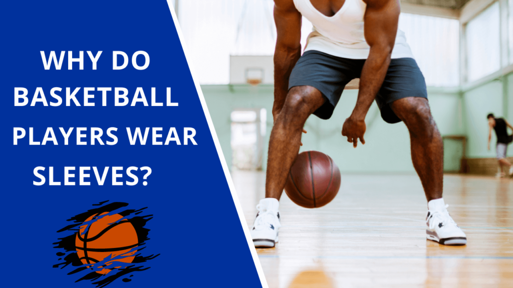 Why Do Basketball Players Wear Sleeves? - GCBCBasketball Blog