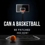 Can A Basketball Be Patched and How?