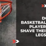 Basketball Players Shave Their Legs