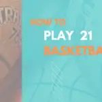 How To Play 21 Basketball?