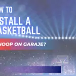 How to Install a Basketball Hoop on A Garage?