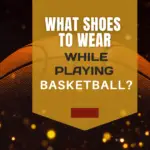 What shoes to wear while playing basketball?