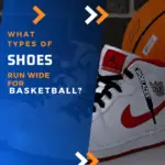 What types of shoes run wide for basketball?