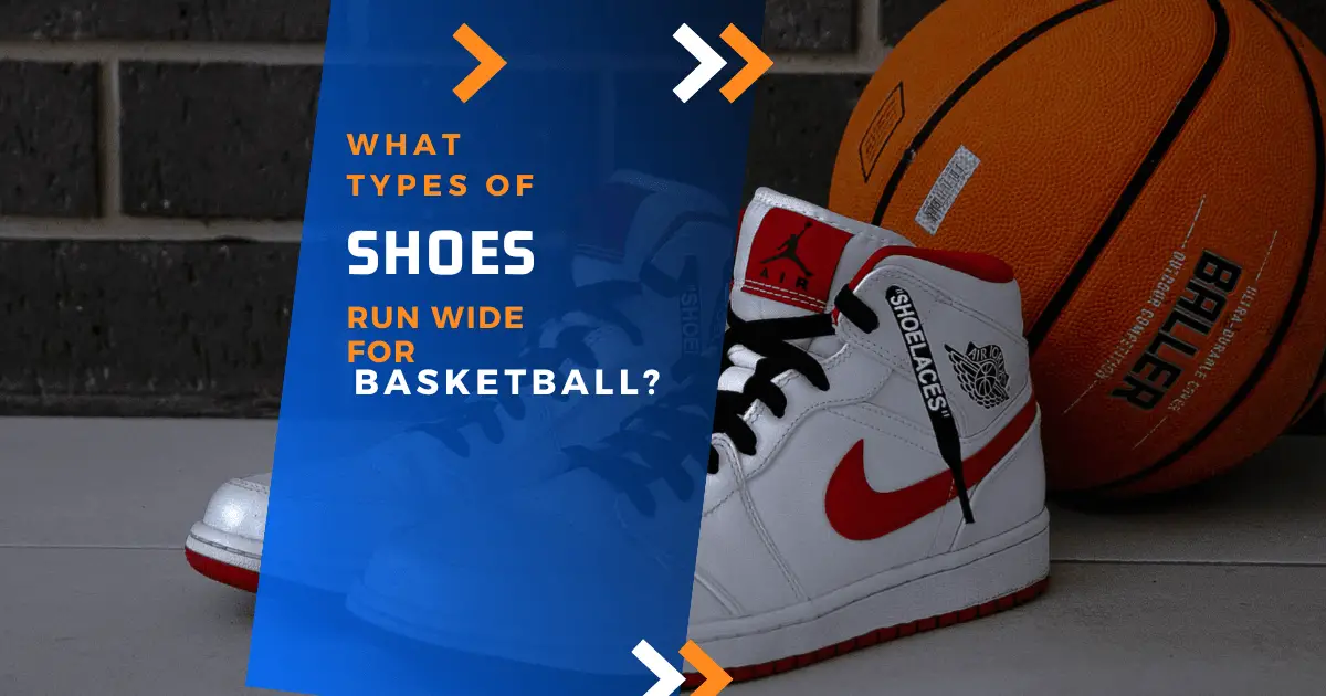 types of shoes that run wide for basketball