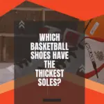 Which Basketball Shoes Have The Thickest Soles?