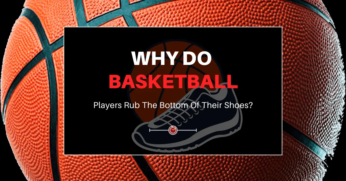 Do Basketball Players Rub The Bottom Of Their Shoes