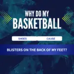 Why do my basketball shoes cause blisters on the back of my feet?