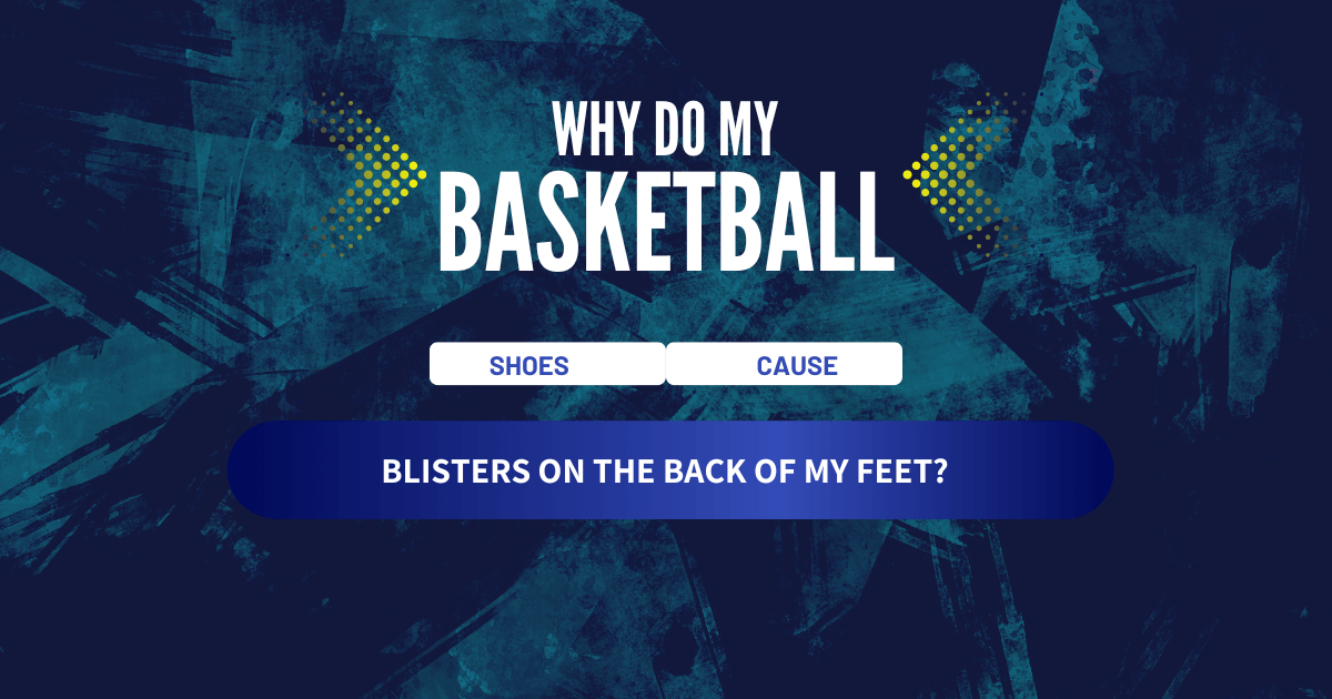 my basketball shoes cause blisters on the back of my feet