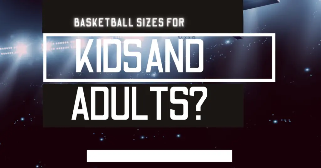 Basketball Sizes For Kids And Adults - GCBCBasketball Blog