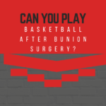 How Can We Play Basketball After Bunion Surgery?