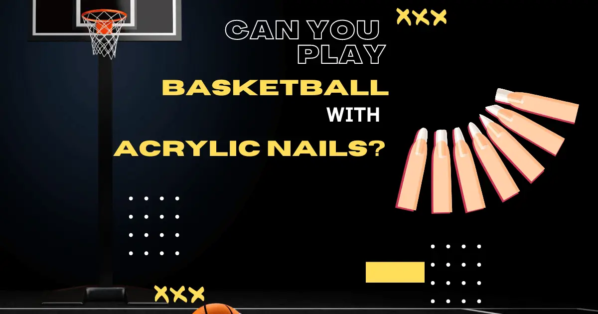 How Can we Play Basketball With Acrylic Nails?