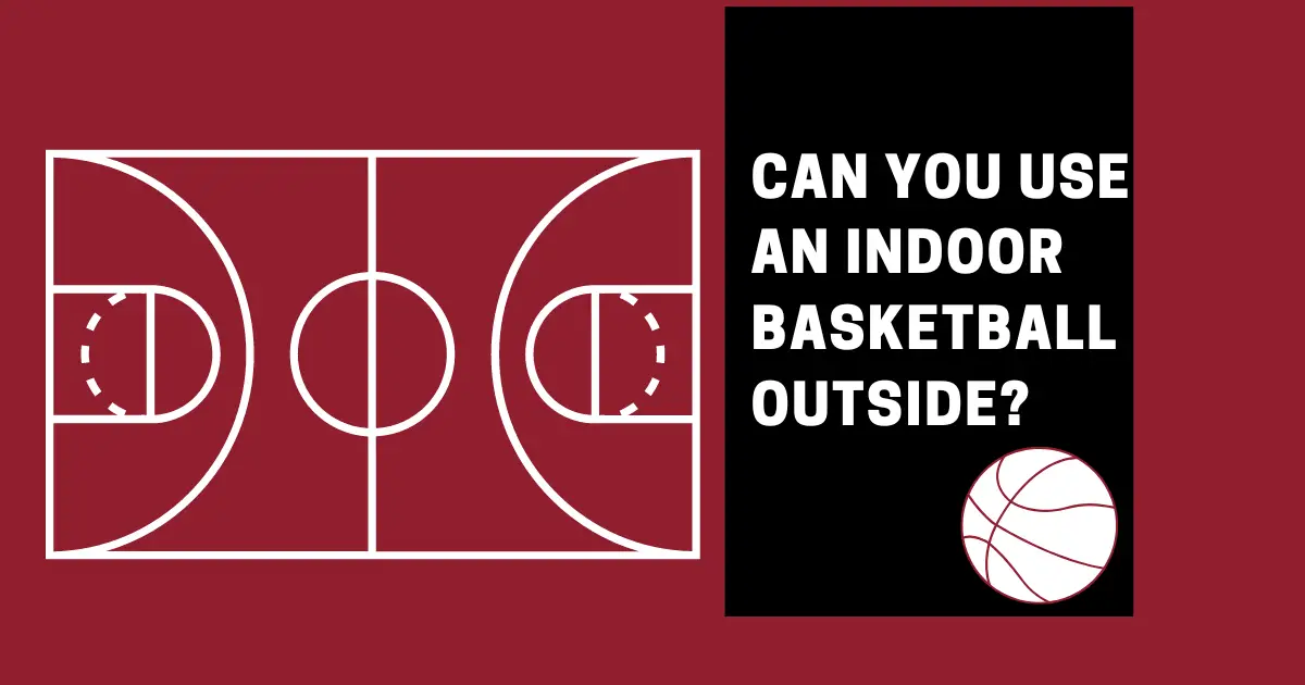 Can We Use Indoor Basketball Outside?