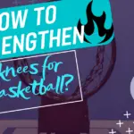How Can i Strengthen Knees For Basketball?
