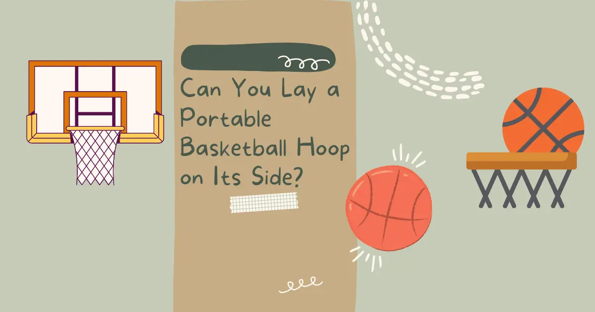 Can we Lay a Portable Basketball Hoop on Its Side?
