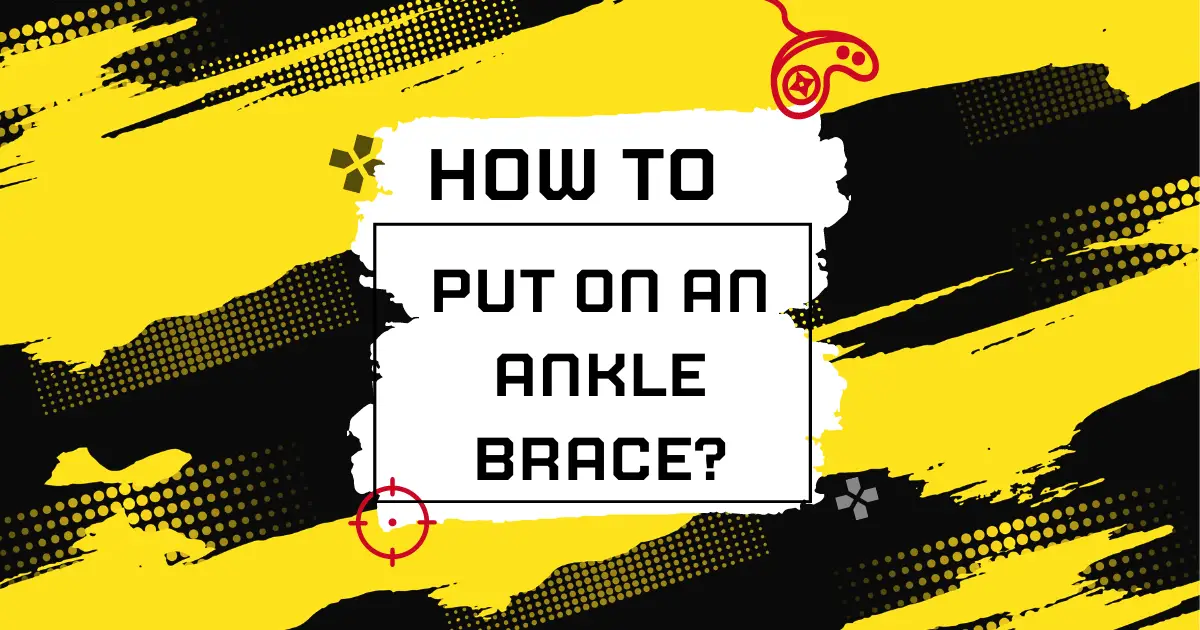 How cani Put On An Ankle Brace?