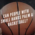 Can People With Small Hands Palm A Basketball?